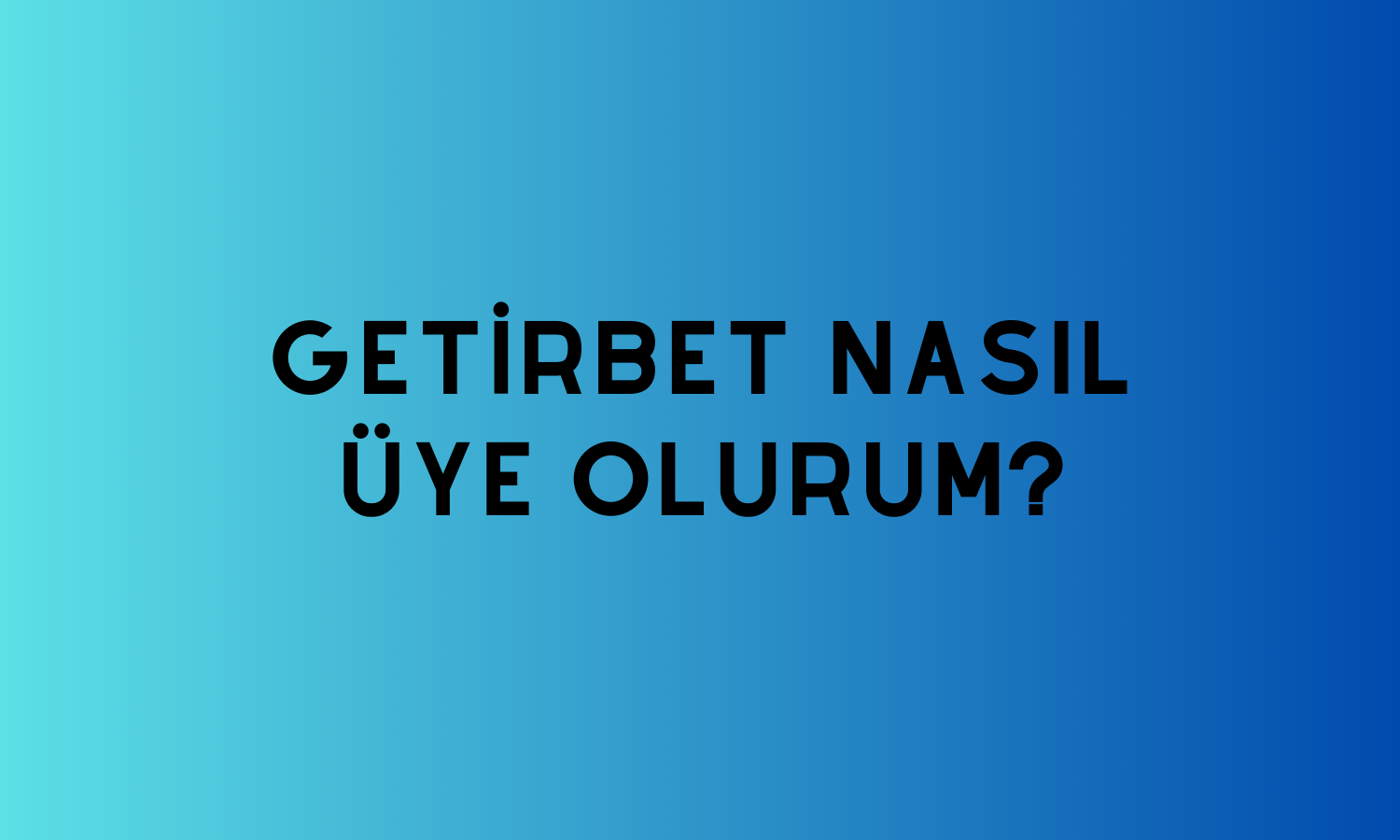 Getirbet Nasıl Üye Olurum?