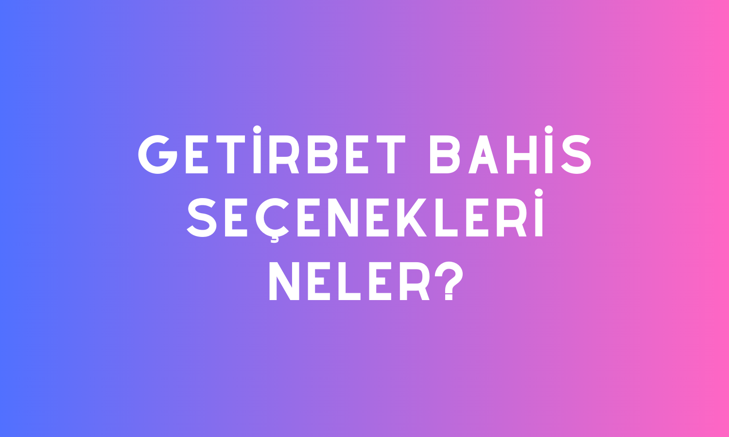 Getirbet Bahis Seçenekleri Neler?