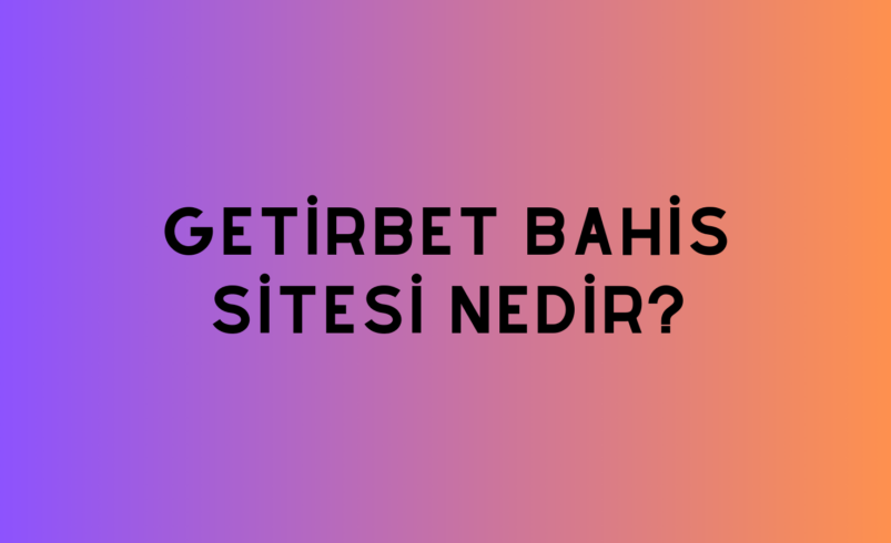 Getirbet Bahis Sitesi Nedir?